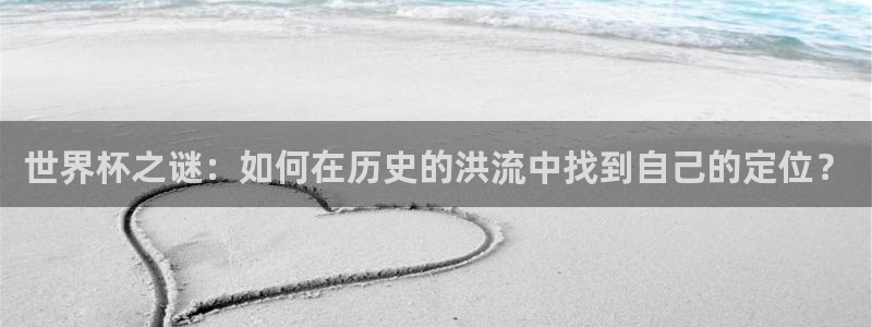 2026世界杯直播：世界杯之谜：如何在历史的洪流中找到自己的定位？